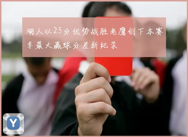 湖人以25分优势战胜老鹰创下本赛季最大赢球分差新纪录
