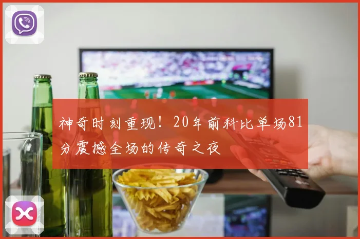 神奇时刻重现！20年前科比单场81分震撼全场的传奇之夜